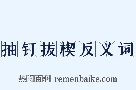 抽钉拔楔反义词是什么意思的图片